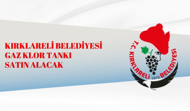 KIRKLARELİ BELEDİYESİ GAZ KLOR TANKI SATIN ALACAK