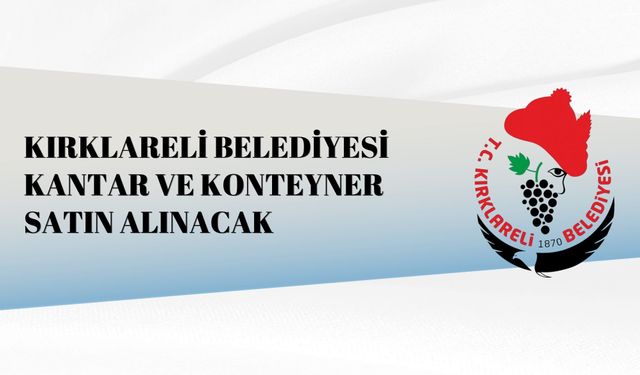 KIRKLARELİ BELEDİYESİ KANTAR VE KONTEYNER SATIN ALINACAK