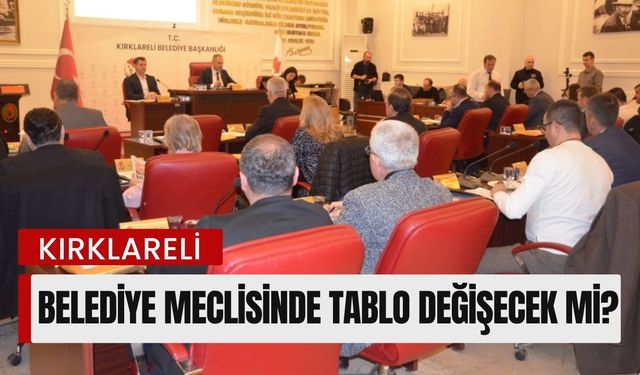 Kırklareli Belediye Meclisinde Tablo Değişecek Mi?