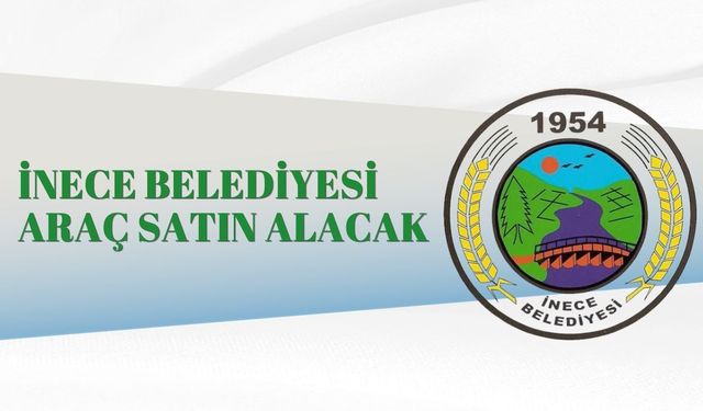 İNECE BELEDİYESİ ARAÇ SATIN ALACAK