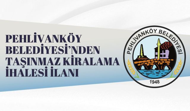 PEHLİVANKÖY BELEDİYESİ’NDEN TAŞINMAZ KİRALAMA İHALESİ İLANI