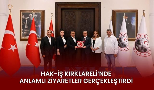 HAK-İŞ Kırklareli’nde Anlamlı Ziyaretler Gerçekleştirdi