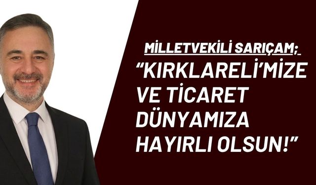 Milletvekili Sarıçam; “Kırklareli’mize Ve Ticaret Dünyamıza Hayırlı Olsun!”