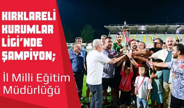 KIRKLARELİ KURUMLAR LİGİ’NDE ŞAMPİYON; İl Milli Eğitim Müdürlüğü