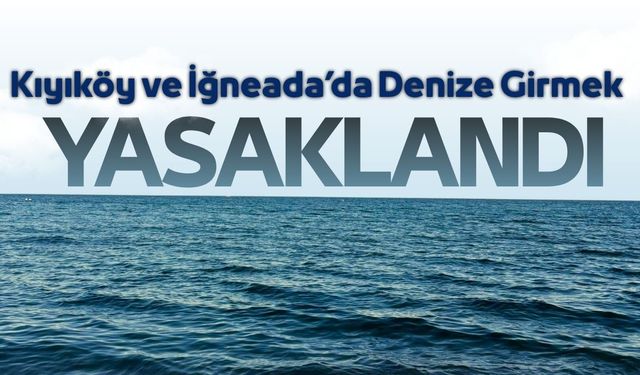 İğneada ve Kıyıköy'de Denize Girmek Yasaklandı