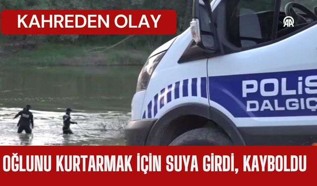 ŞOK; Oğlunu Kurtarmak İçin Suya Girdi, Kayboldu