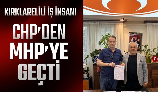 Kırklarelili İş İnsanı; CHP’den, MHP’ye Geçti