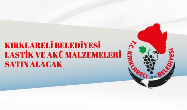 KIRKLARELİ BELEDİYESİ LASTİK VE AKÜ MALZEMELERİ SATIN ALACAK