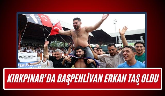 Kırkpınar’da Başpehlivan Erkan Taş Oldu