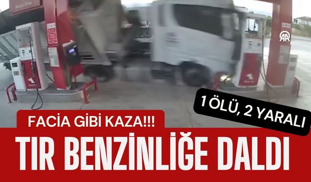 FACİA GİBİ KAZA; Tır Benzinliğe Daldı, 1 Kişi Öldü, 2 Kişi Yaralandı