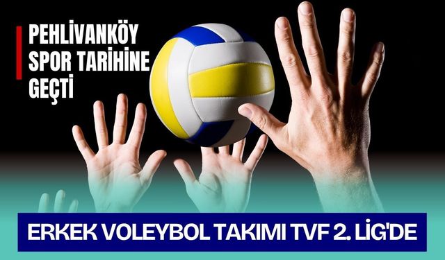 PEHLİVANKÖY SPOR TARİHİNE GEÇTİ: Erkek Voleybol Takımı TVF 2. Lig'de