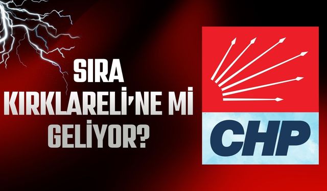 Sıra Kırklareli’ne Mi Geliyor?