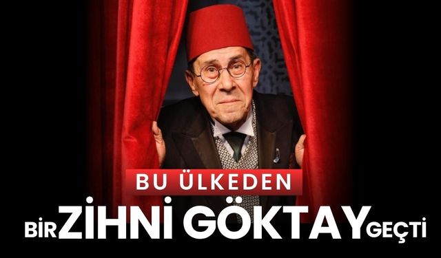 TÜRKİYE’NİN ACI KAYBI; Bu Ülkeden Bir Zihni Göktay Geçti