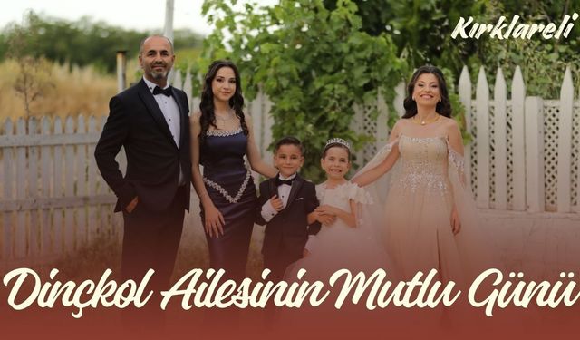 KIRKLARELİ; Dinçkol Ailesinin Mutlu Günü