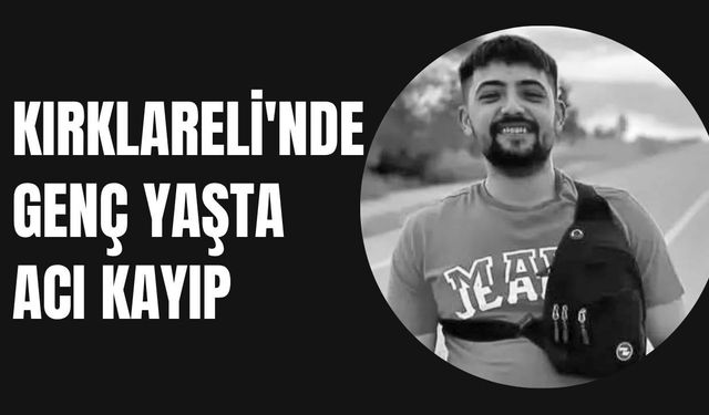 Kırklareli'nde Genç Yaşta Acı Kayıp