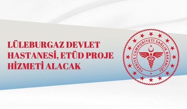 LÜLEBURGAZ DEVLET HASTANESİ, ETÜD PROJE HİZMETİ ALACAK