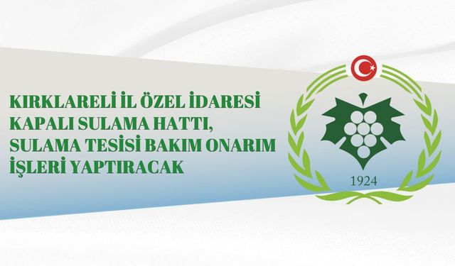 KIRKLARELİ İL ÖZEL İDARESİ KAPALI SULAMA HATTI, SULAMA TESİSİ BAKIM ONARIM İŞLERİ YAPTIRACAK