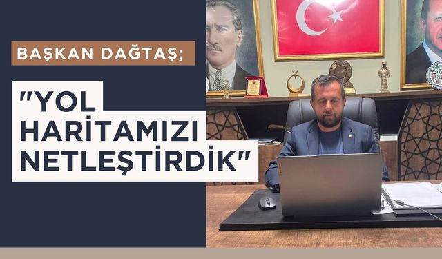 Başkan Dağtaş; "Yol Haritamızı Netleştirdik"
