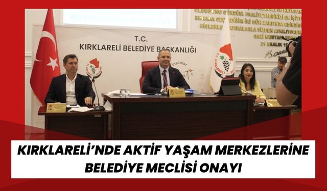Kırklareli'nde Aktif Yaşam Merkezlerine Belediye Meclisi Onayı