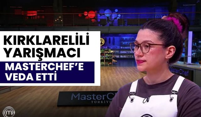 Kırklarelili Yarışmacı MasterChef’e Veda Etti