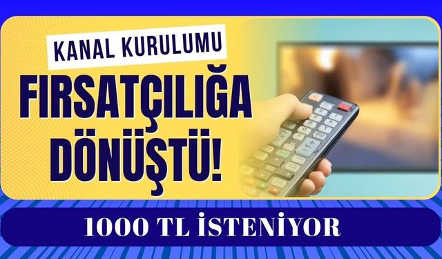 Kanal Kurulumu Fırsatçılığa Dönüştü! 1000 TL İsteniyor