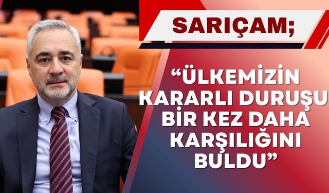 Sarıçam, “Ülkemizin Kararlı Duruşu Bir Kez Daha Karşılığını Buldu”