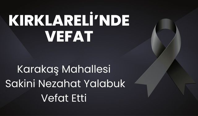 Karakaş Mahallesi Sakini Nezahat Yalabuk Vefat Etti
