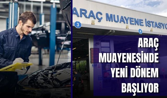 Araç Muayenesinde Yeni Dönem Başlıyor