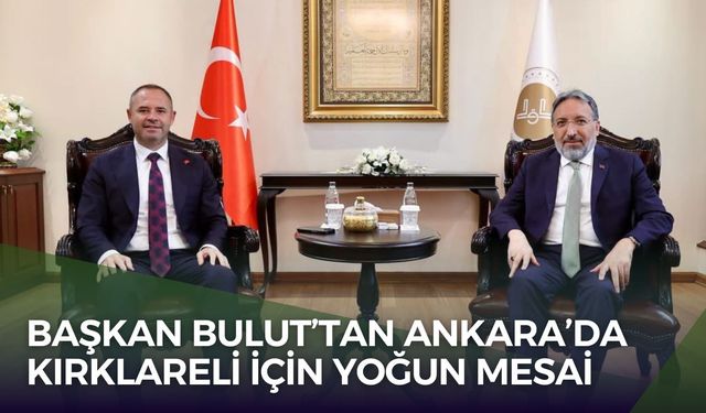 Başkan Bulut’tan Ankara’da Kırklareli İçin Yoğun Mesai