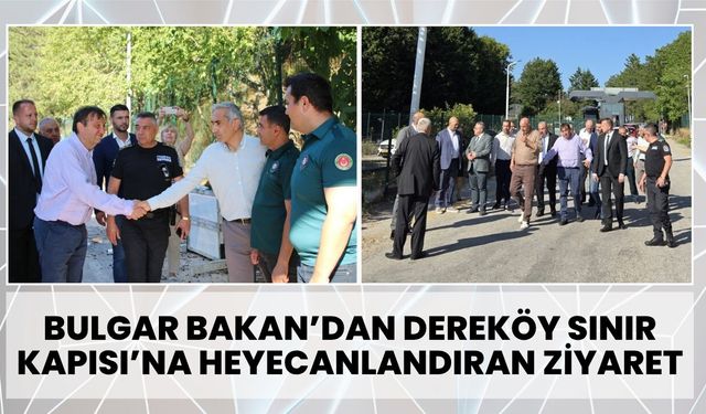 Bulgar Bakan’dan Dereköy Sınır Kapısı’na Heyecanlandıran Ziyaret