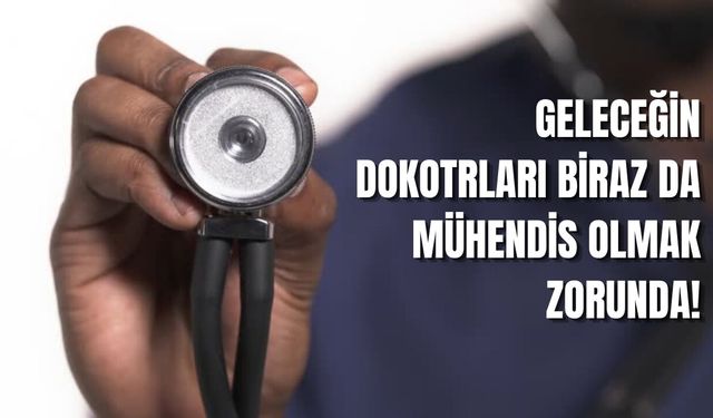 Geleceğin Doktoru Biraz Da Mühendis Olmak Zorunda!
