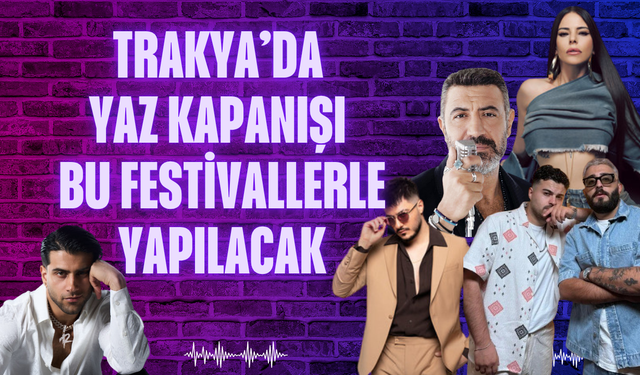 TRAKYA’DA YAZ KAPANIŞI BU FESTİVALLERLE YAPILACAK