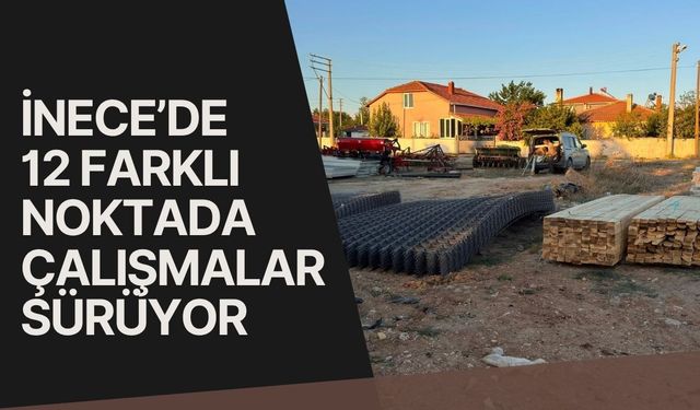 İnece’de 12 Farklı Noktada Çalışmalar Sürüyor