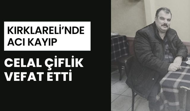 Kırklareli’nde Acı Kayıp: Celal Çiflik Vefat Etti