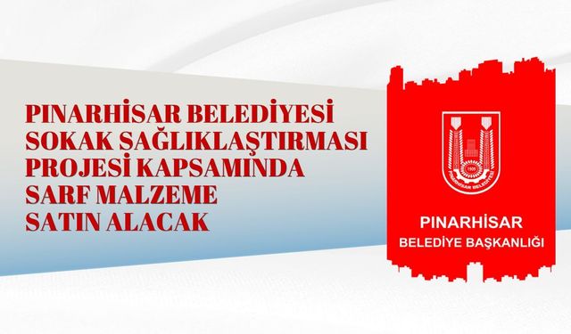 PINARHİSAR BELEDİYESİ SOKAK SAĞLIKLAŞTIRMASI PROJESİ KAPSAMINDA SARF MALZEME SATIN ALACAK