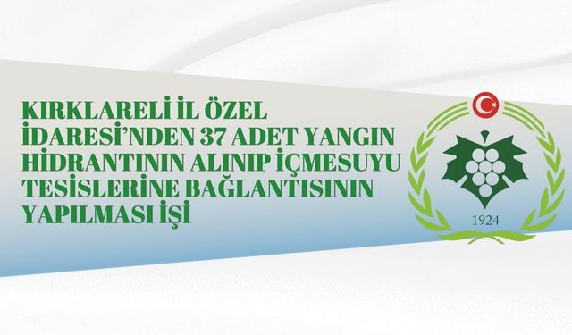 KIRKLARELİ İL ÖZEL İDARESİ’NDEN 37 ADET YANGIN HİDRANTININ ALINIP İÇMESUYU TESİSLERİNE BAĞLANTISININ YAPILMASI İŞİ