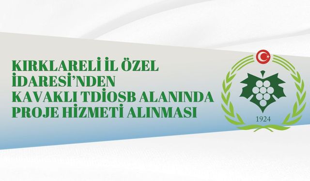 KIRKLARELİ İL ÖZEL İDARESİ’NDEN KAVAKLI TDİOSB ALANINDA PROJE HİZMETİ ALINMASI