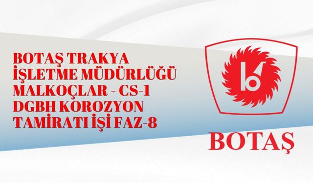 BOTAŞ TRAKYA İŞLETME MÜDÜRLÜĞÜ MALKOÇLAR - CS-1 DGBH KOROZYON TAMİRATI İŞİ FAZ-8
