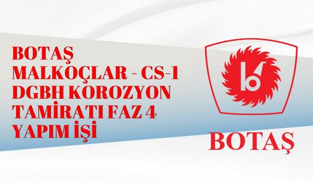 BOTAŞ MALKOÇLAR - CS-1 DGBH KOROZYON TAMİRATI FAZ 4 YAPIM İŞİ