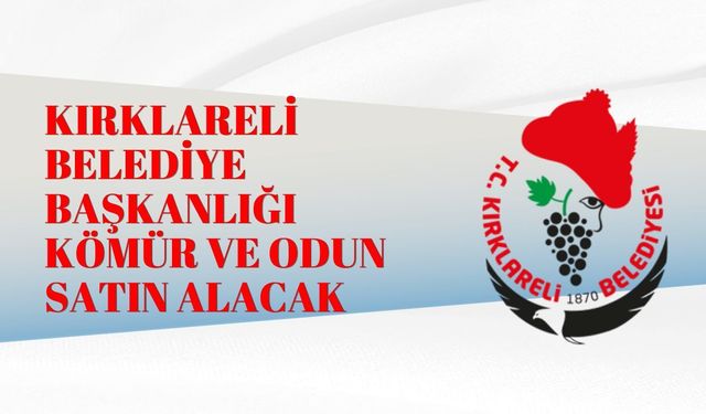 KIRKLARELİ BELEDİYE BAŞKANLIĞI KÖMÜR VE ODUN SATIN ALACAK