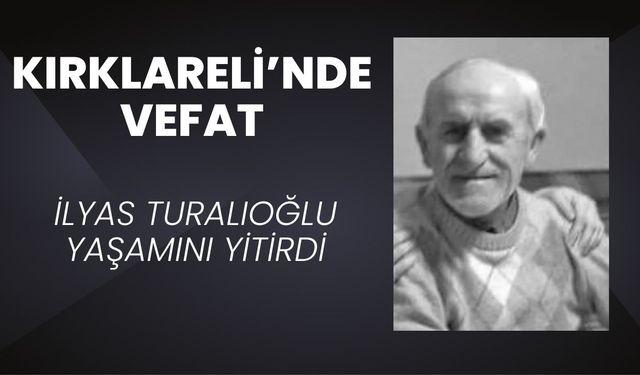 KIRKLARELİ’NDE VEFAT; İlyas Turalıoğlu Yaşamını Yitirdi