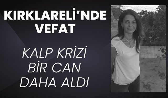 KIRKLARELİ’NDE VEFAT; Kalp Krizi Bir Can Daha Aldı
