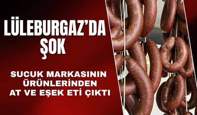 LÜLEBURGAZ'DA ŞOK; Sucuk Markasının Ürünlerinden At ve Eşek Eti Çıktı