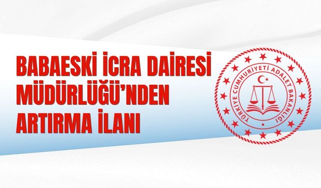 BABAESKİ İCRA DAİRESİ MÜDÜRLÜĞÜ’NDEN ARTIRMA İLANI