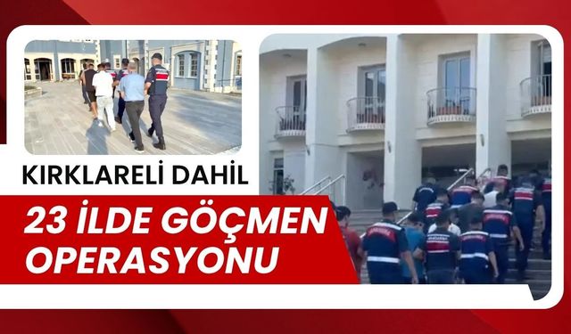 Kırklareli Dahil 23 İlde Göçmen Operasyonu