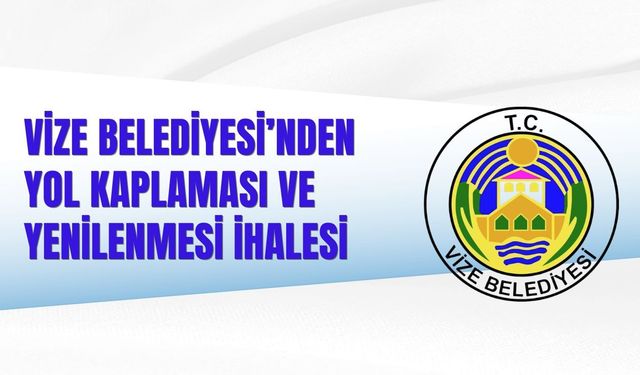 VİZE BELEDİYESİ’NDEN YOL KAPLAMASI VE YENİLENMESİ İHALESİ