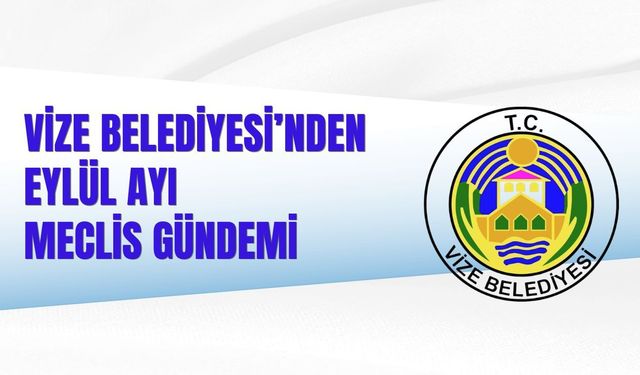 VİZE BELEDİYESİ’NDEN EYLÜL AYI MECLİS GÜNDEMİ