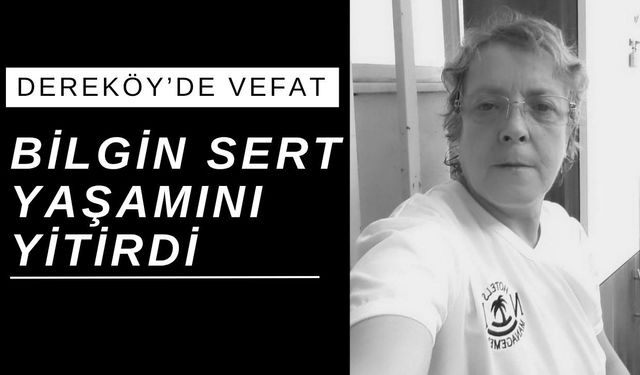 DEREKÖY’DE VEFAT; Bilgin Sert Yaşamını Yitirdi