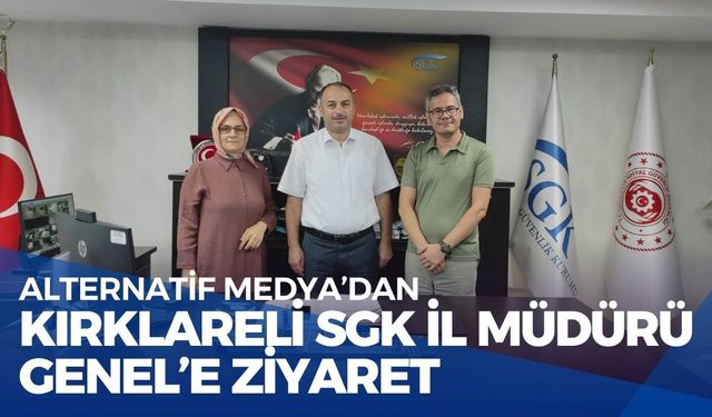 Alternatif Medya’dan Kırklareli SGK İl Müdürü Genel’e Ziyaret