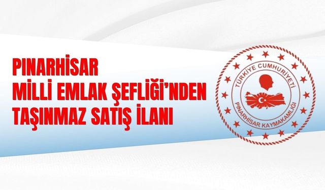 PINARHİSAR  MİLLİ EMLAK ŞEFLİĞİ’NDEN TAŞINMAZ SATIŞ İLANI